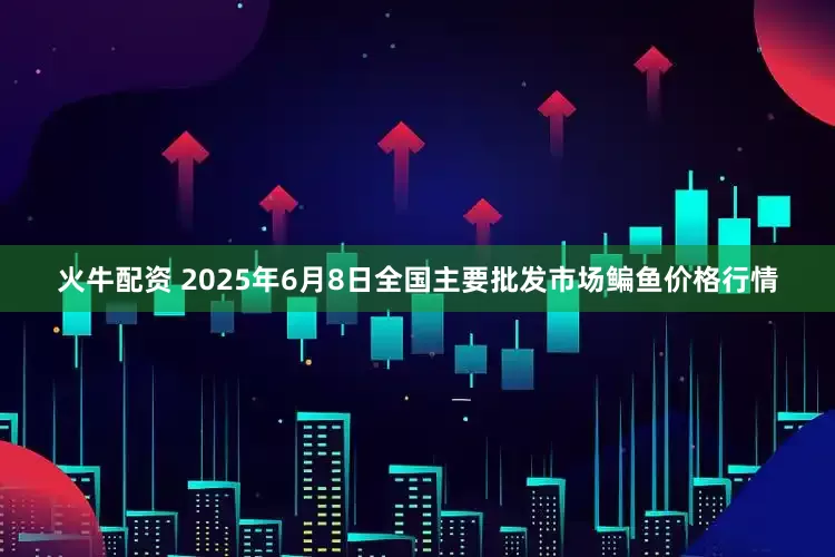 火牛配资 2025年6月8日全国主要批发市场鳊鱼价格行情